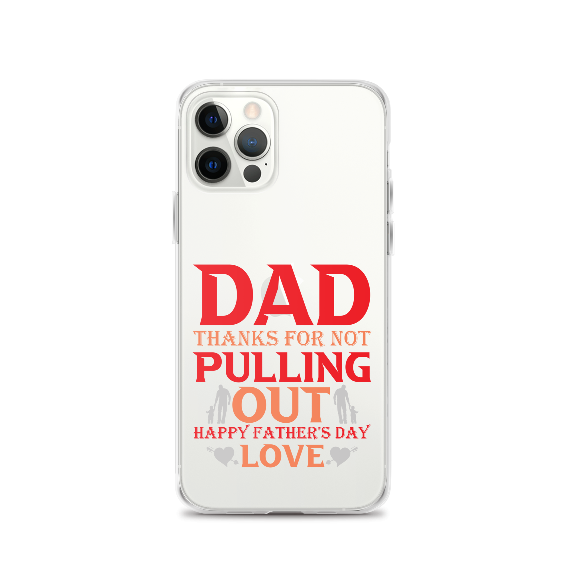 Dad Thanks For Not Pulling Out, Happy Father's Day, Love Clear Case for iPhone®