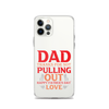 Dad Thanks For Not Pulling Out, Happy Father's Day, Love Clear Case for iPhone®