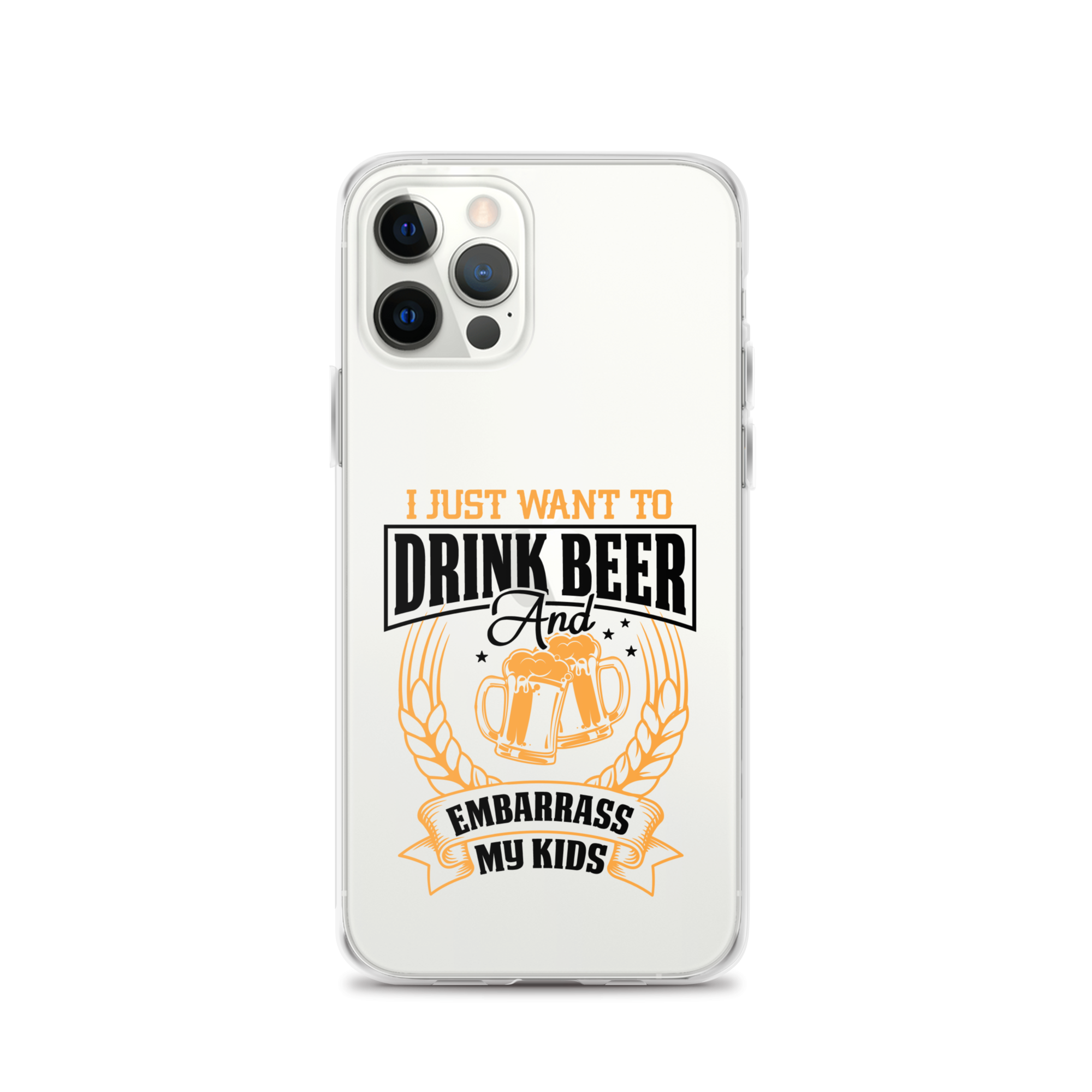 I Just Want To Drink Beer And Embarrass My Kids Clear Case for iPhone®