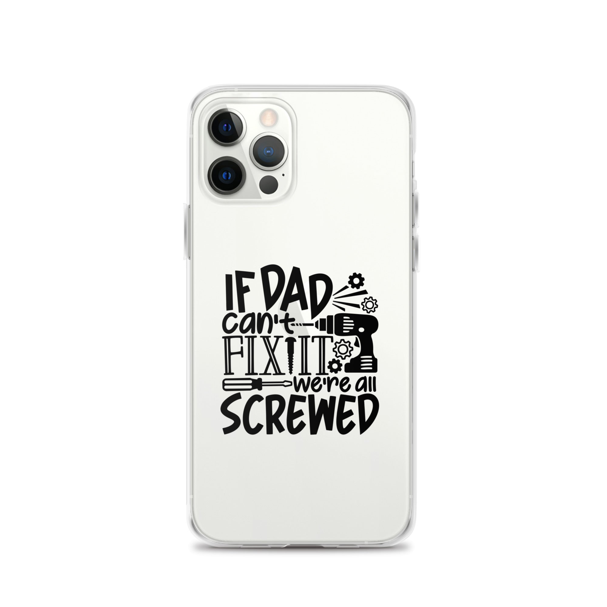 If Dad Cant Fix It We're All Screwed Clear Case for iPhone®