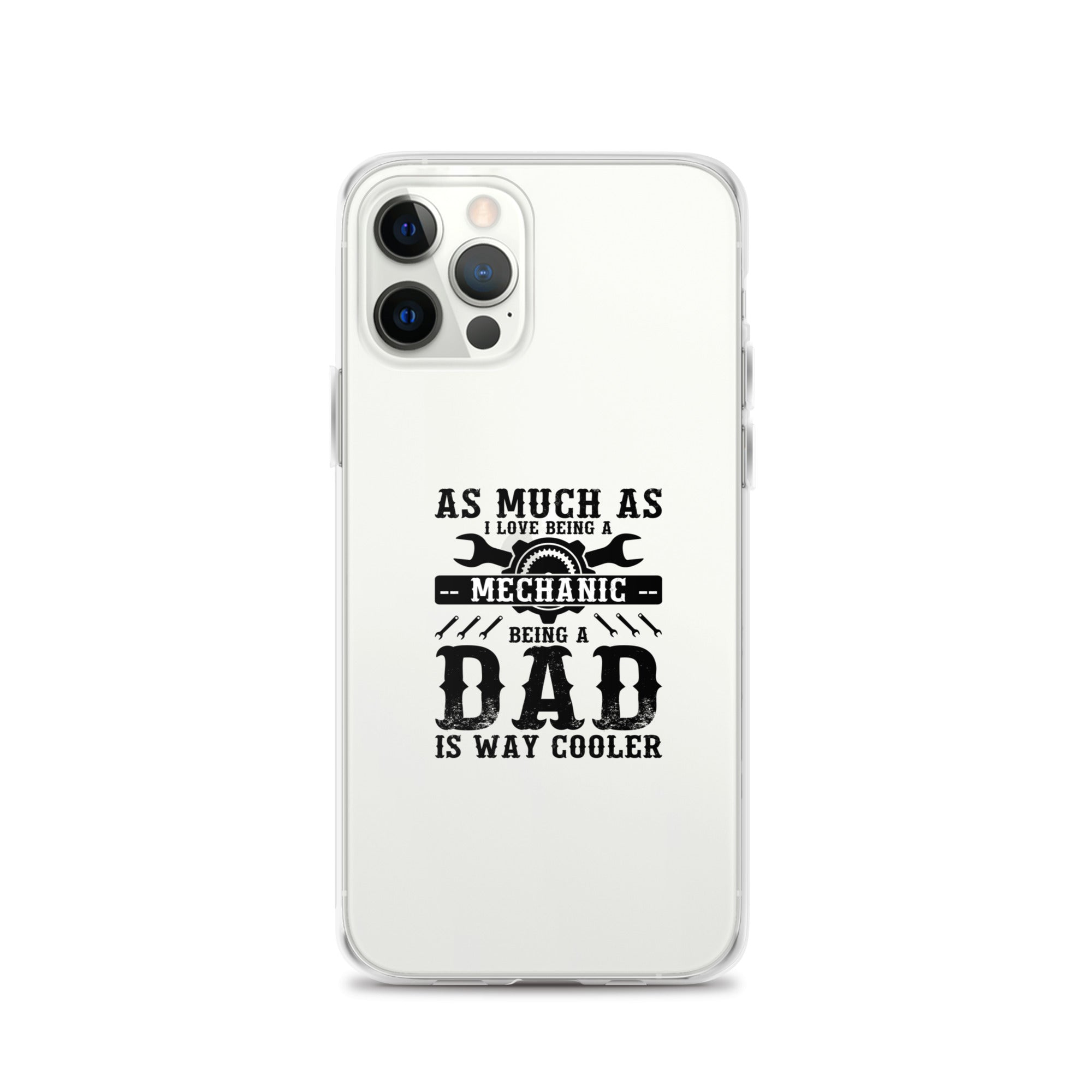 As Much As I Love Begin A Mechanic Begin A Dad Is Way Cooler Clear Case for iPhone®