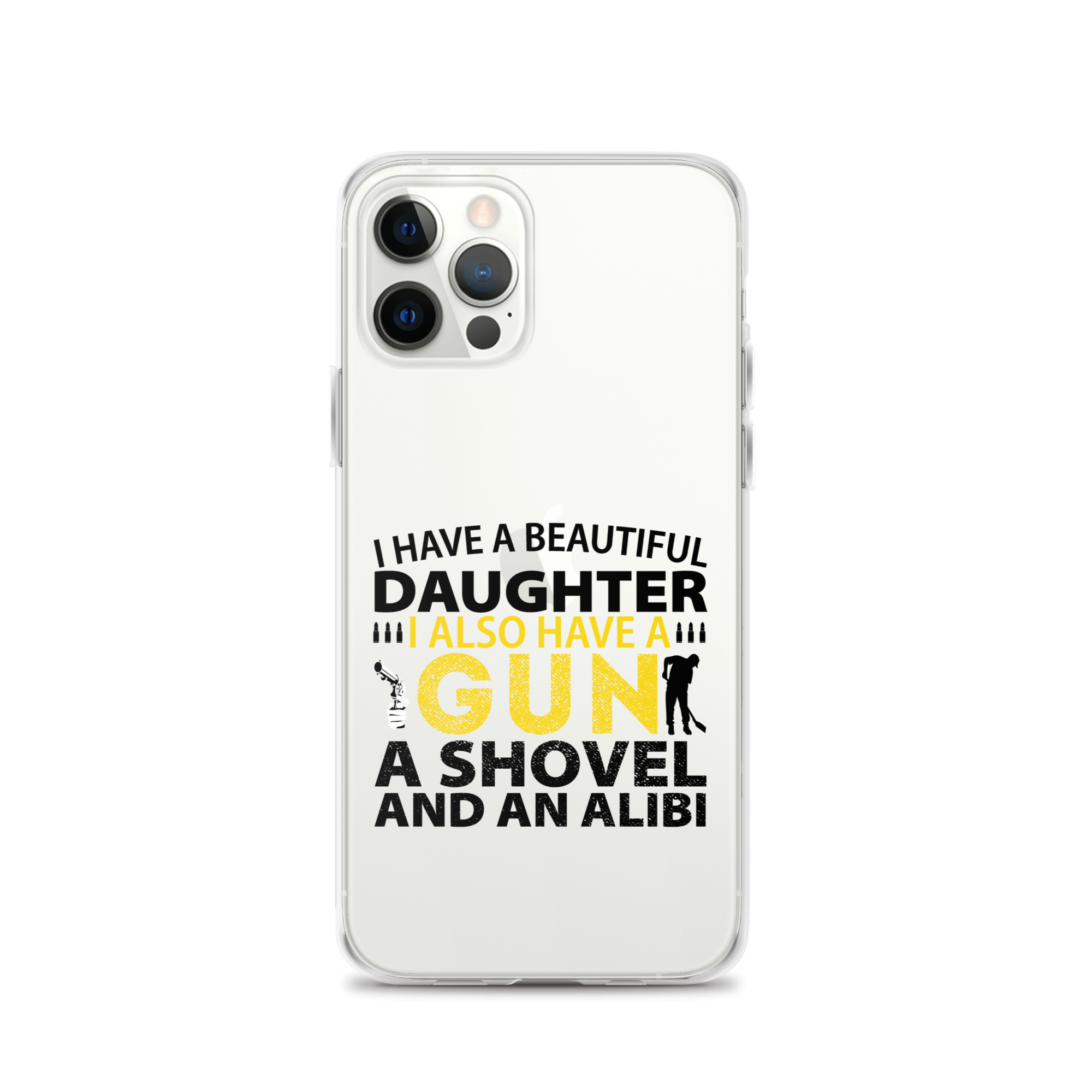 I Have A Beautiful Daughter. I Also Have A Gun, A Shovel, And An Alibi Clear Case for iPhone®