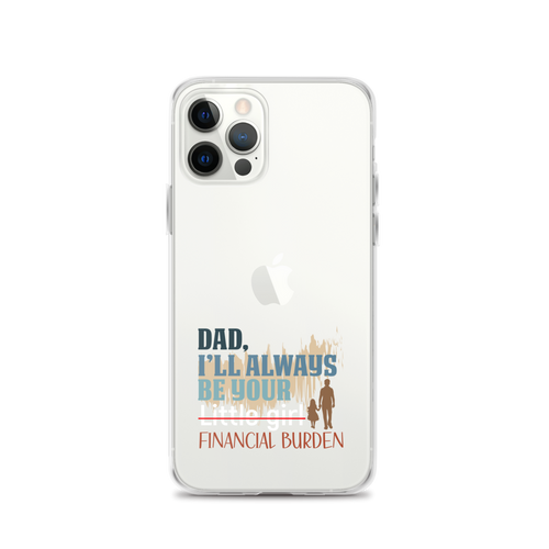 Dad I will Always Be Your Little Girl Financial Burden Clear Case for iPhone®