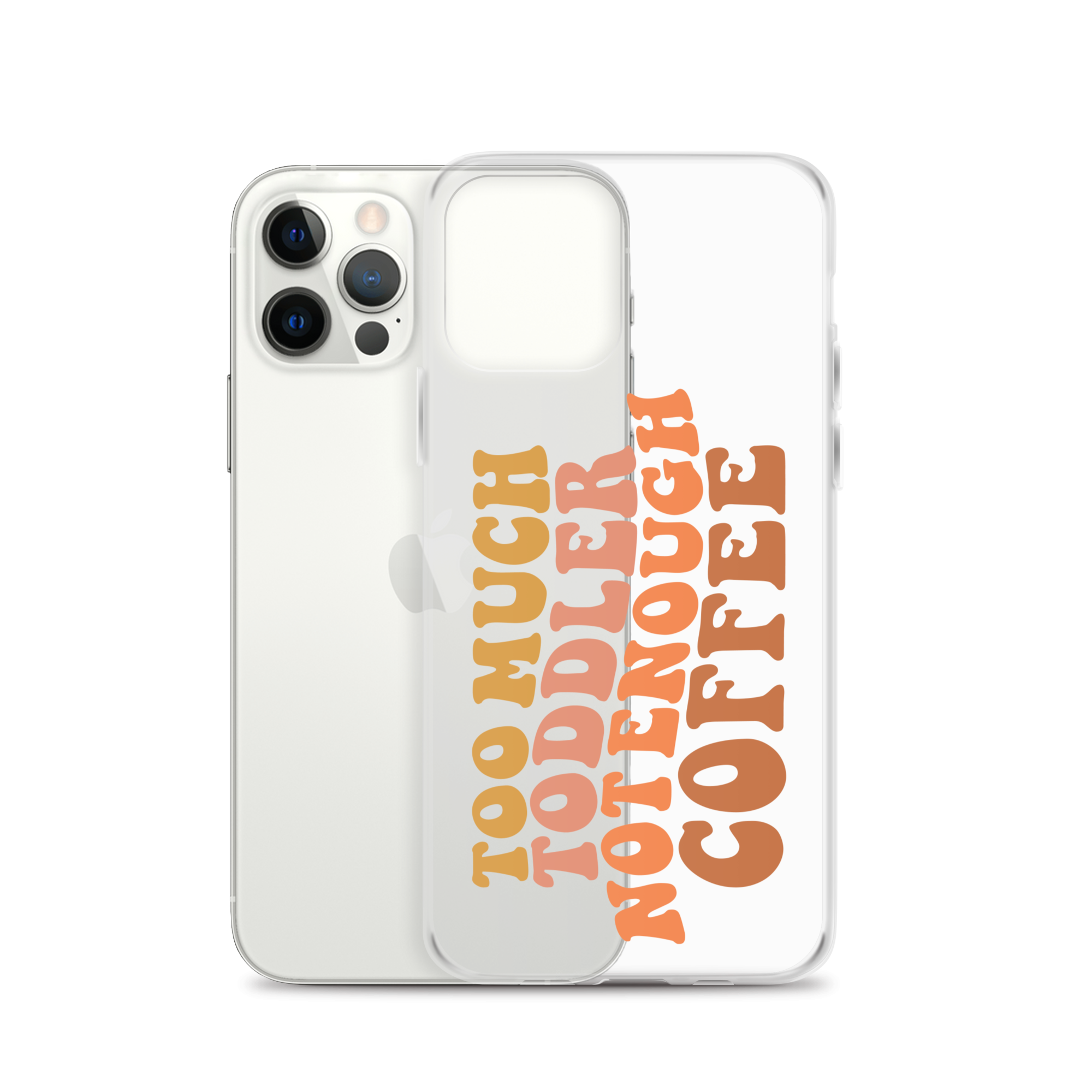 Too Much Toddler Not Enough Coffee Clear Case for iPhone®