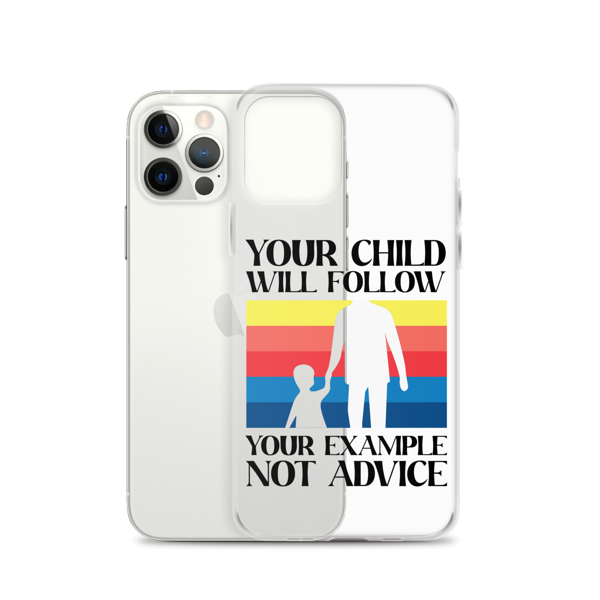 Your Child Will Follow Your Example Not Advice Clear Case for iPhone®