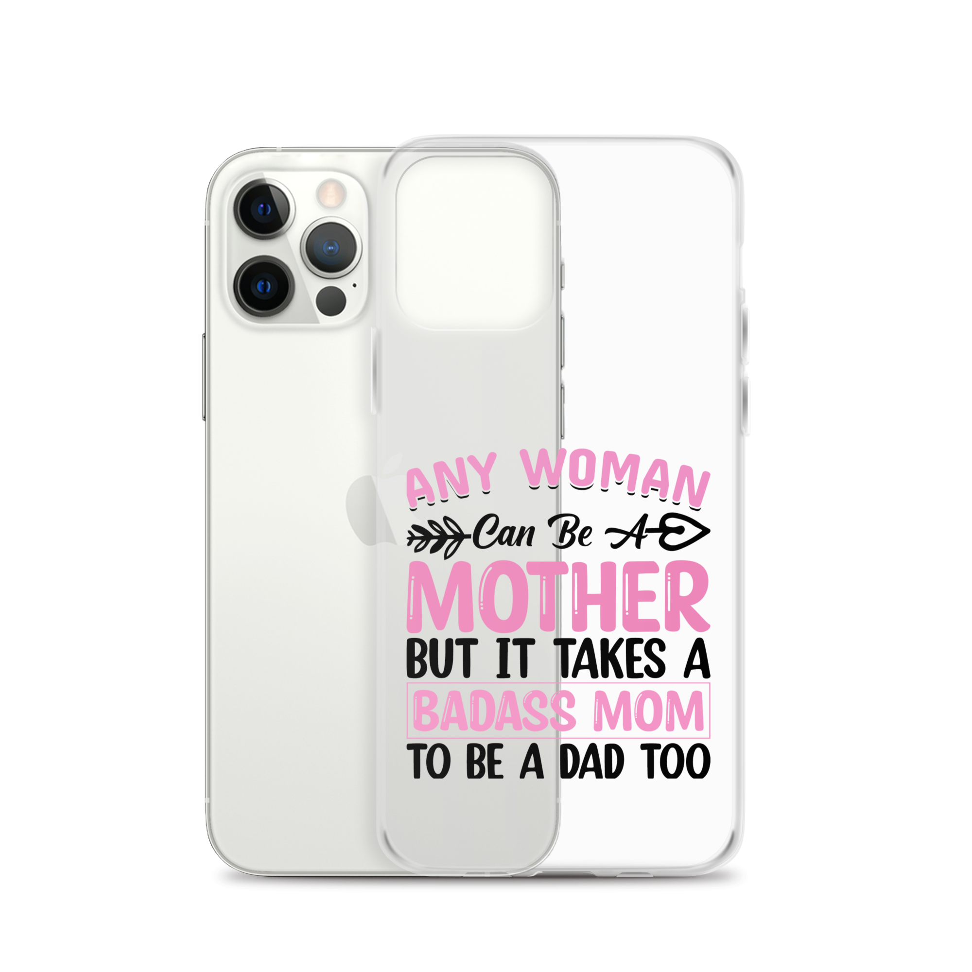 Any Woman Can Be A Mother But It Takes A Badass Mom To Be A Dad Too Clear Case for iPhone®