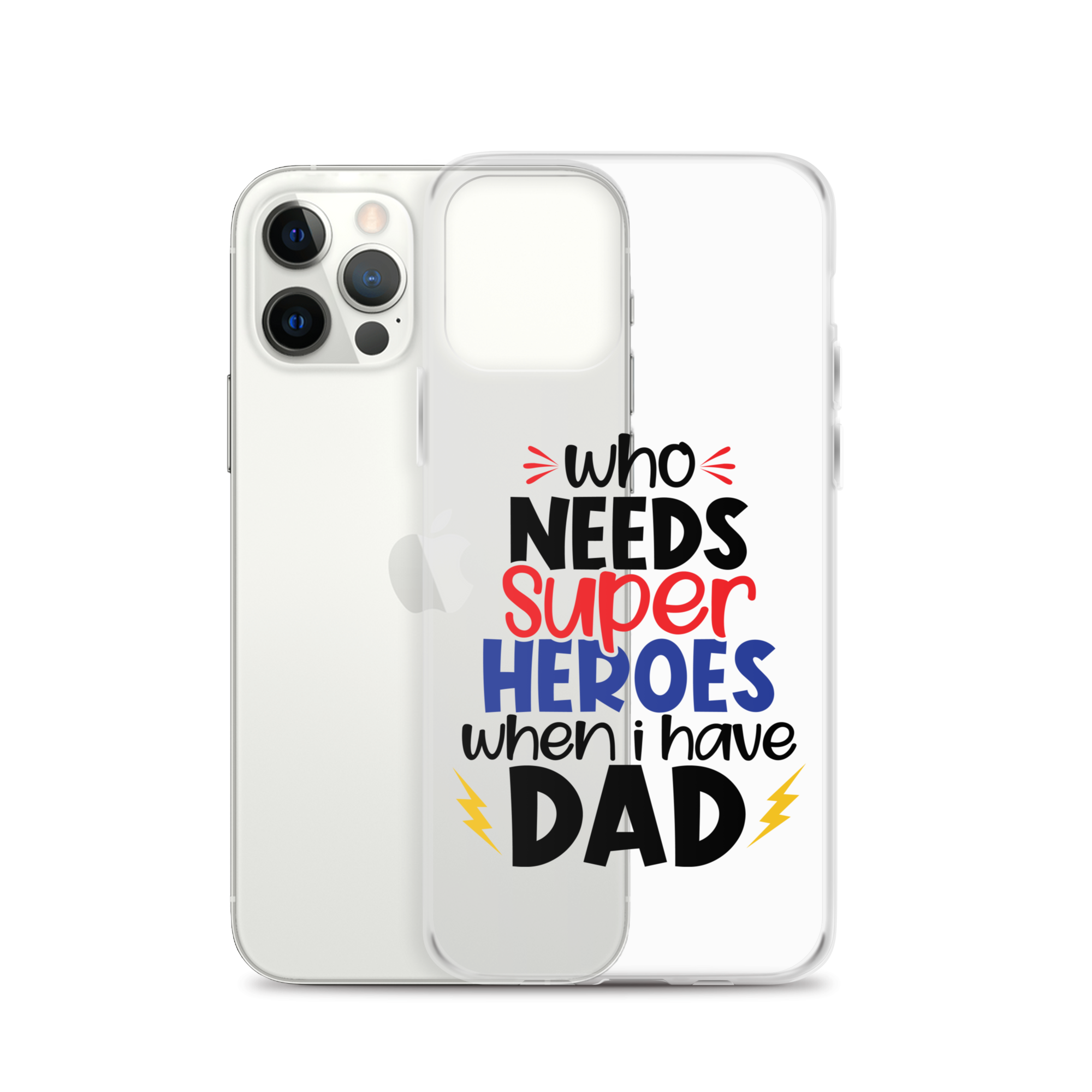 Who Needs Super Heroes When I Have Dad Clear Case for iPhone®