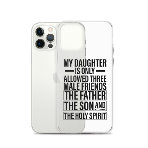 My Daughter Is Only Allowed Three Male Friends: The Father, The Son And The Holy Spirit Clear Case for iPhone®