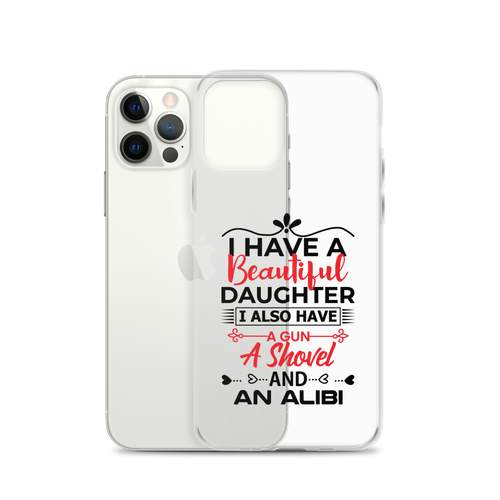 I Have A Beautiful Daughter. I Also Have A Gun, A Shovel, And An Alibi Clear Case for iPhone®