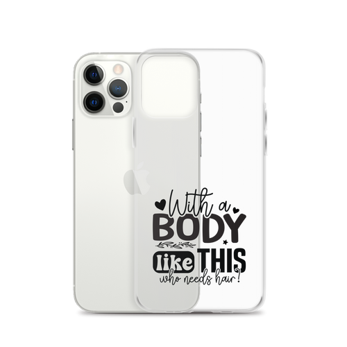 With a Body Like This Who Needs Hair Clear Case for iPhone®