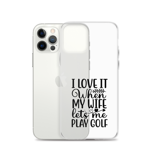 I Love It When My Wife Let's Me Play Golf Clear Case for iPhone®