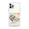 Full Time Dad Part Time Fisher Clear Case for iPhone®