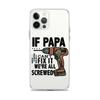 If Papa Can't Fix it We're all Screwed Clear Case for iPhone®