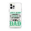 Any Man Can Be A Father It Takes Someone Special To Be A Dad Clear Case for iPhone®