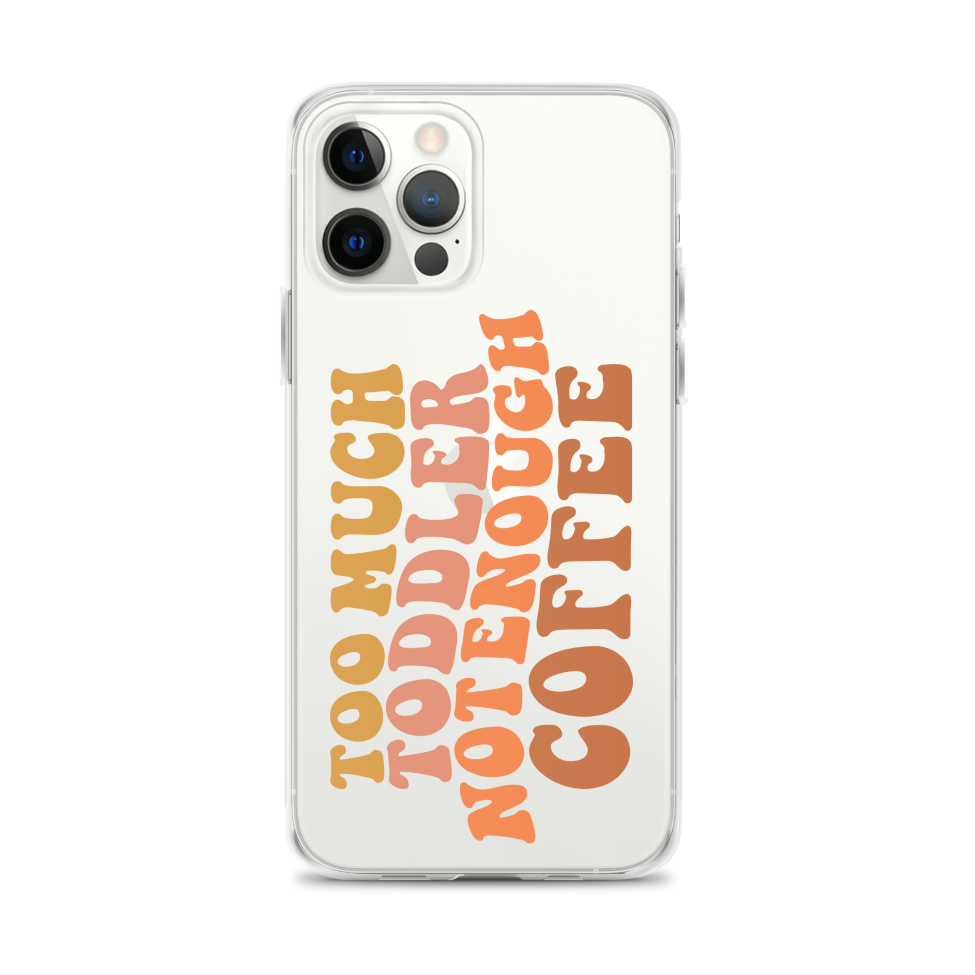 Too Much Toddler Not Enough Coffee Clear Case for iPhone®