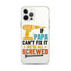 If Papa Can't Fix It We're All Screwed Clear Case for iPhone®