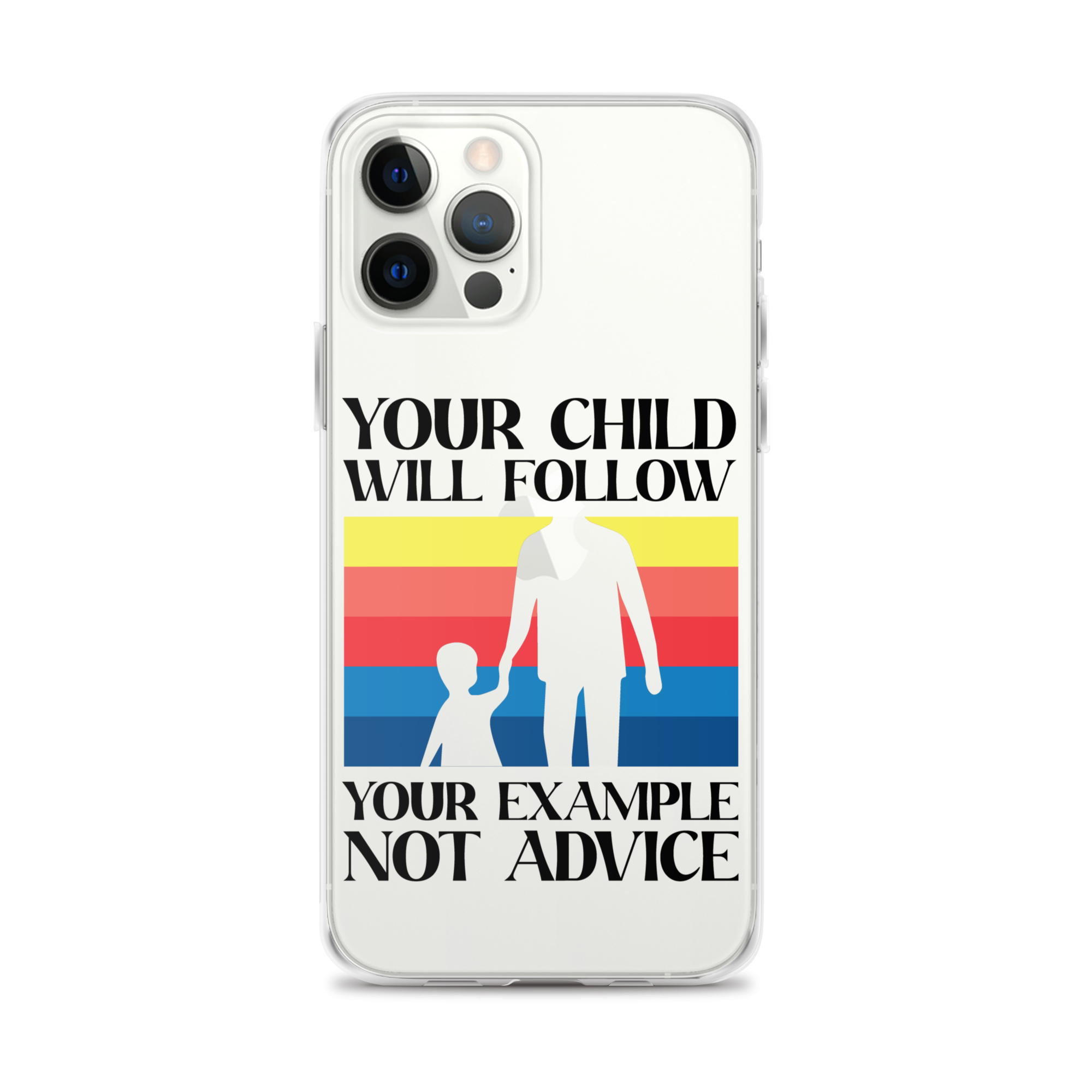 Your Child Will Follow Your Example Not Advice Clear Case for iPhone®