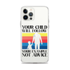 Your Child Will Follow Your Example Not Advice Clear Case for iPhone®