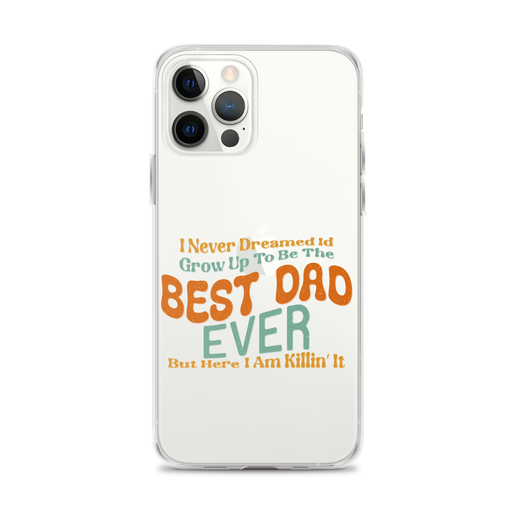 I Never Dreamed I'd Grow Up To Be The Best Dad Ever But Here I'm Killin' It Clear Case for iPhone®