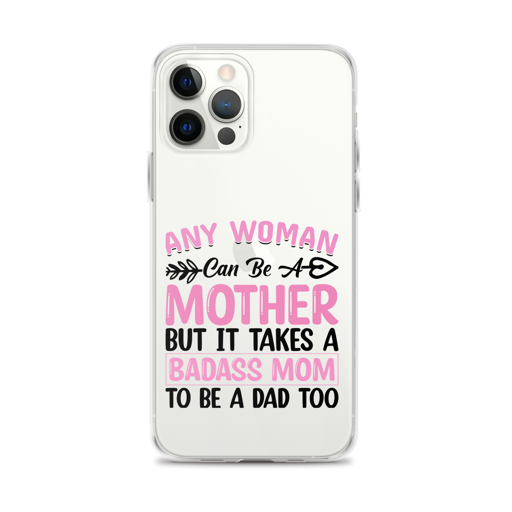 Any Woman Can Be A Mother But It Takes A Badass Mom To Be A Dad Too Clear Case for iPhone®