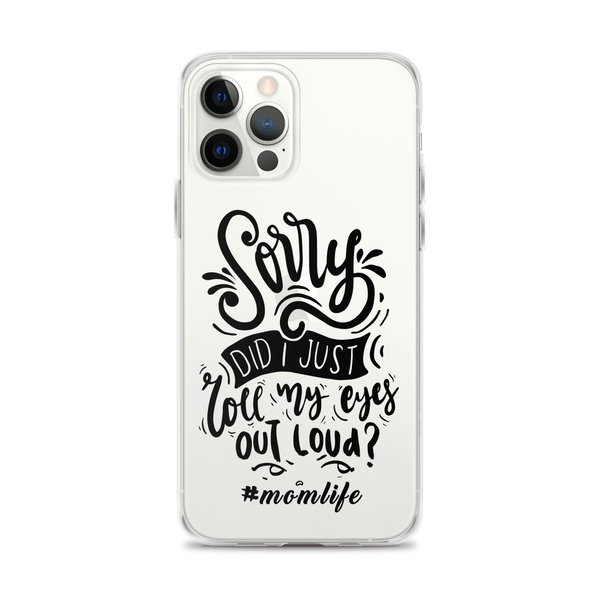 Sorry Did I Just Roll My Eyes Out Loud? #Momlife Clear Case for iPhone®