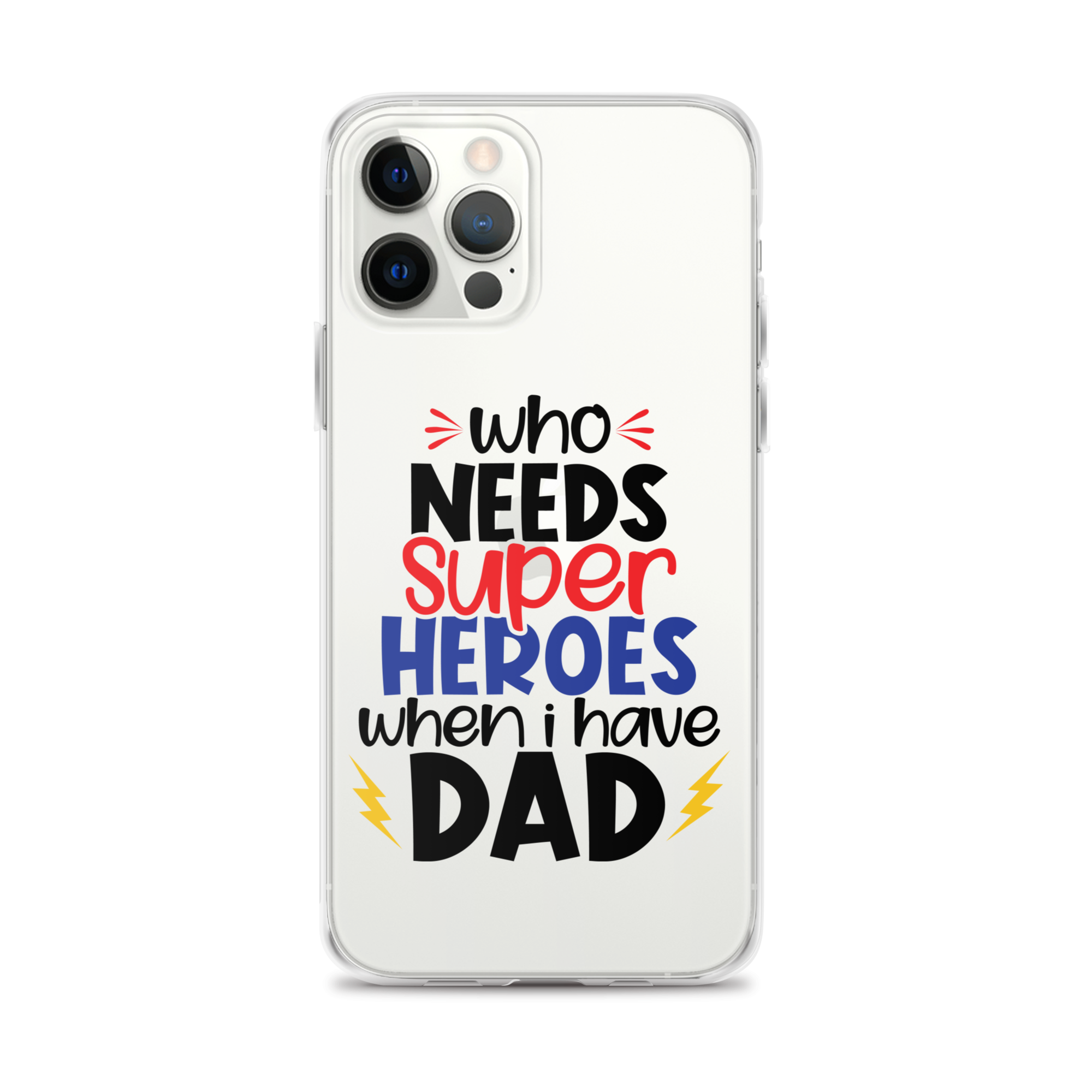 Who Needs Super Heroes When I Have Dad Clear Case for iPhone®