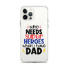 Who Needs Super Heroes When I Have Dad Clear Case for iPhone®