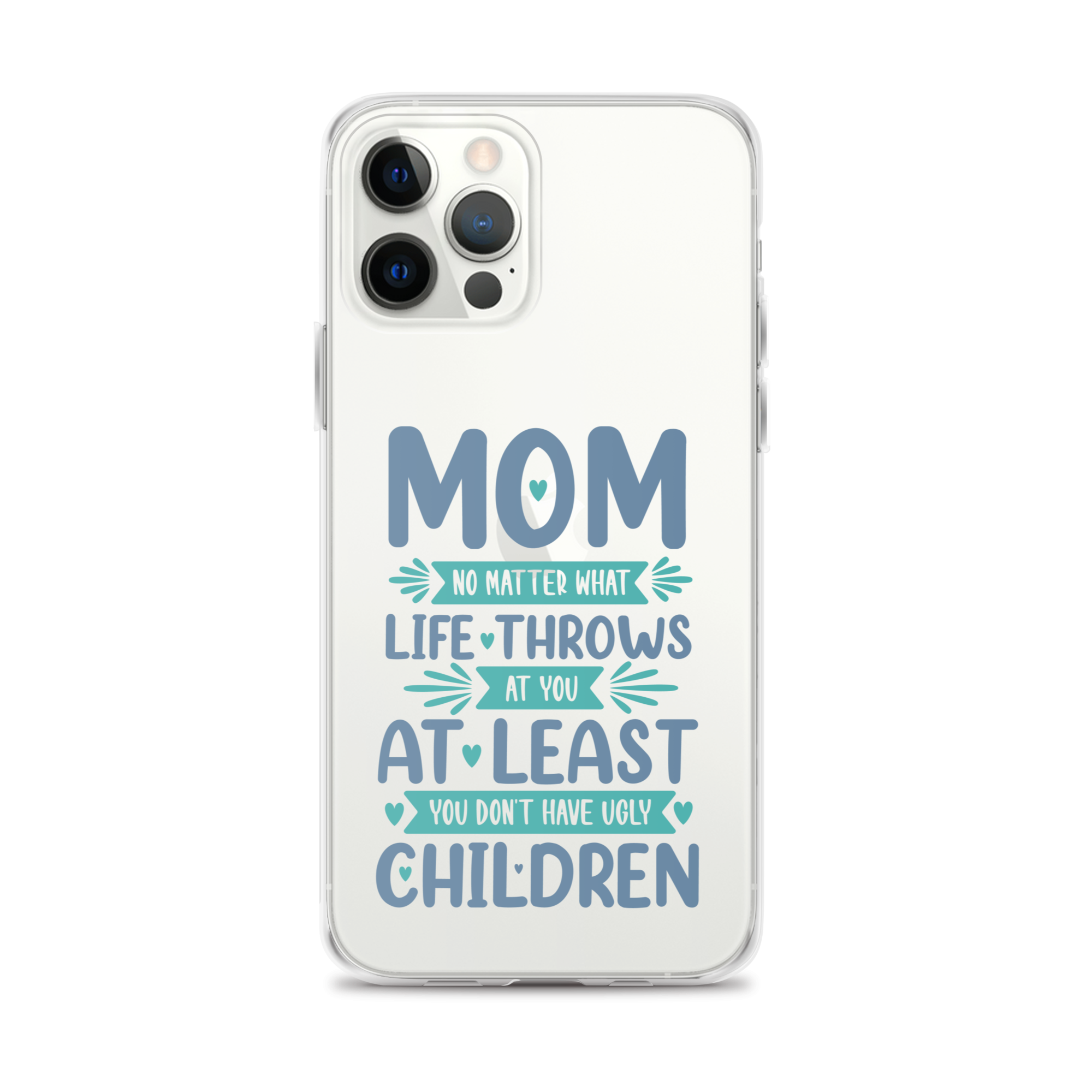 No Matter What Life Throws At You, At Least You Don't Have Ugly Children Clear Case for iPhone®