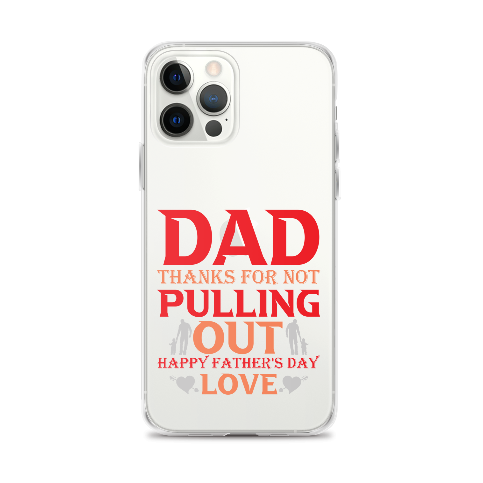 Dad Thanks For Not Pulling Out, Happy Father's Day, Love Clear Case for iPhone®