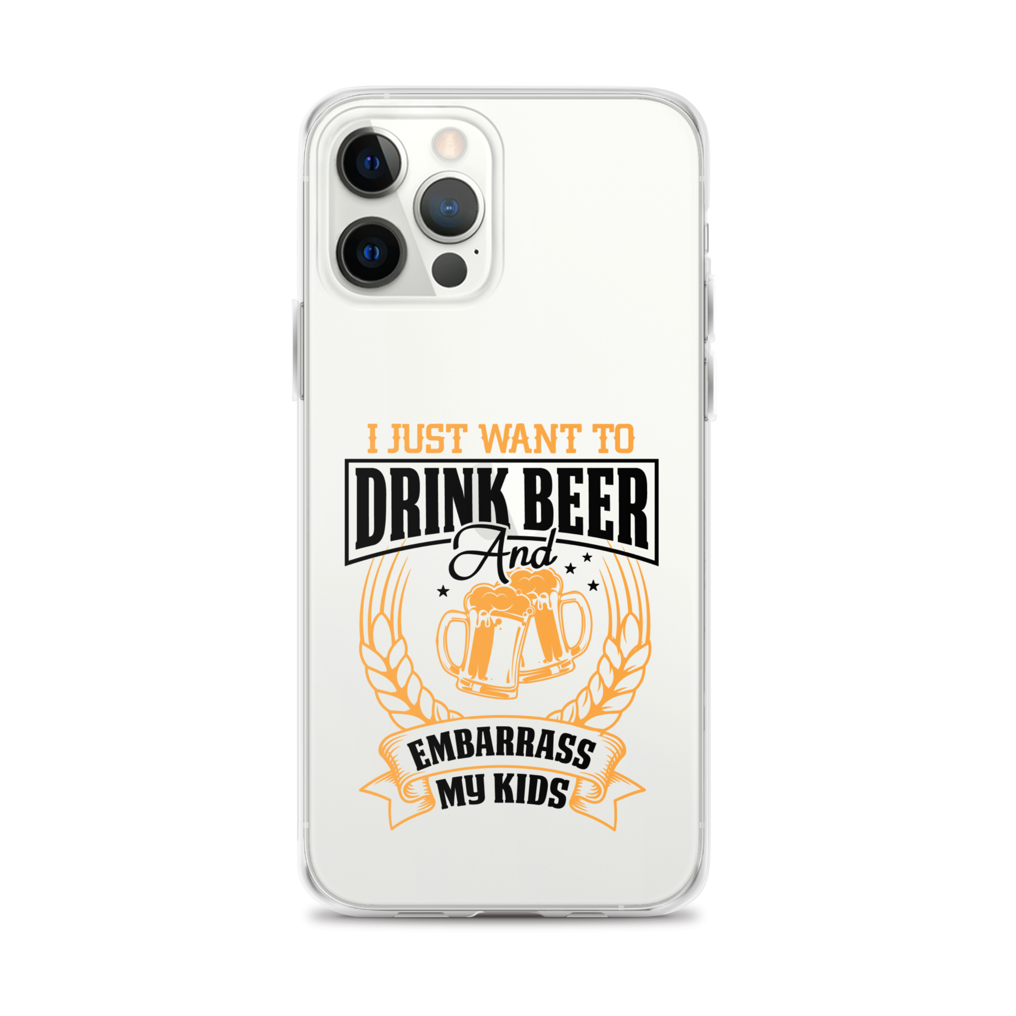 I Just Want To Drink Beer And Embarrass My Kids Clear Case for iPhone®