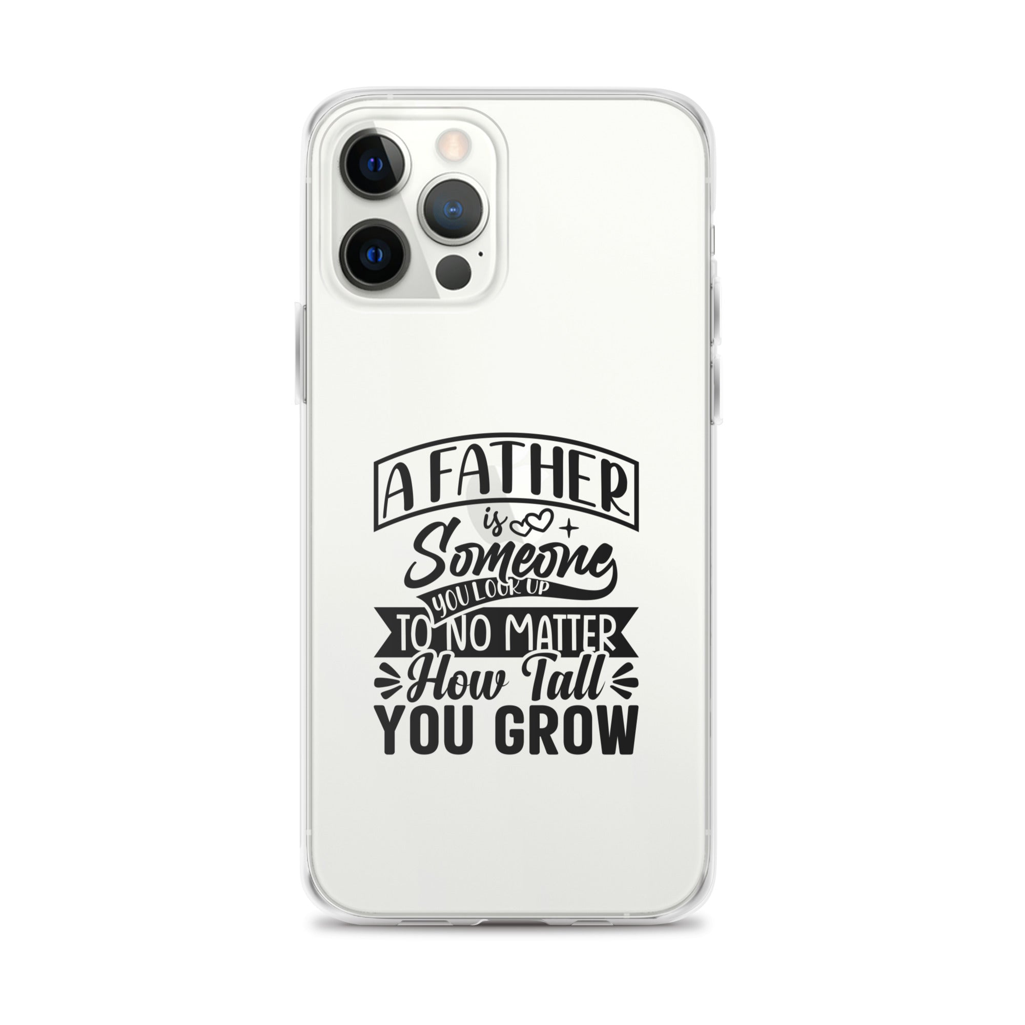 A Father Is Someone You Look Up To No Matter How Tall You Grow Clear Case for iPhone®