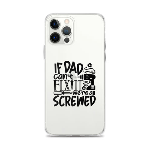 If Dad Cant Fix It We're All Screwed Clear Case for iPhone®