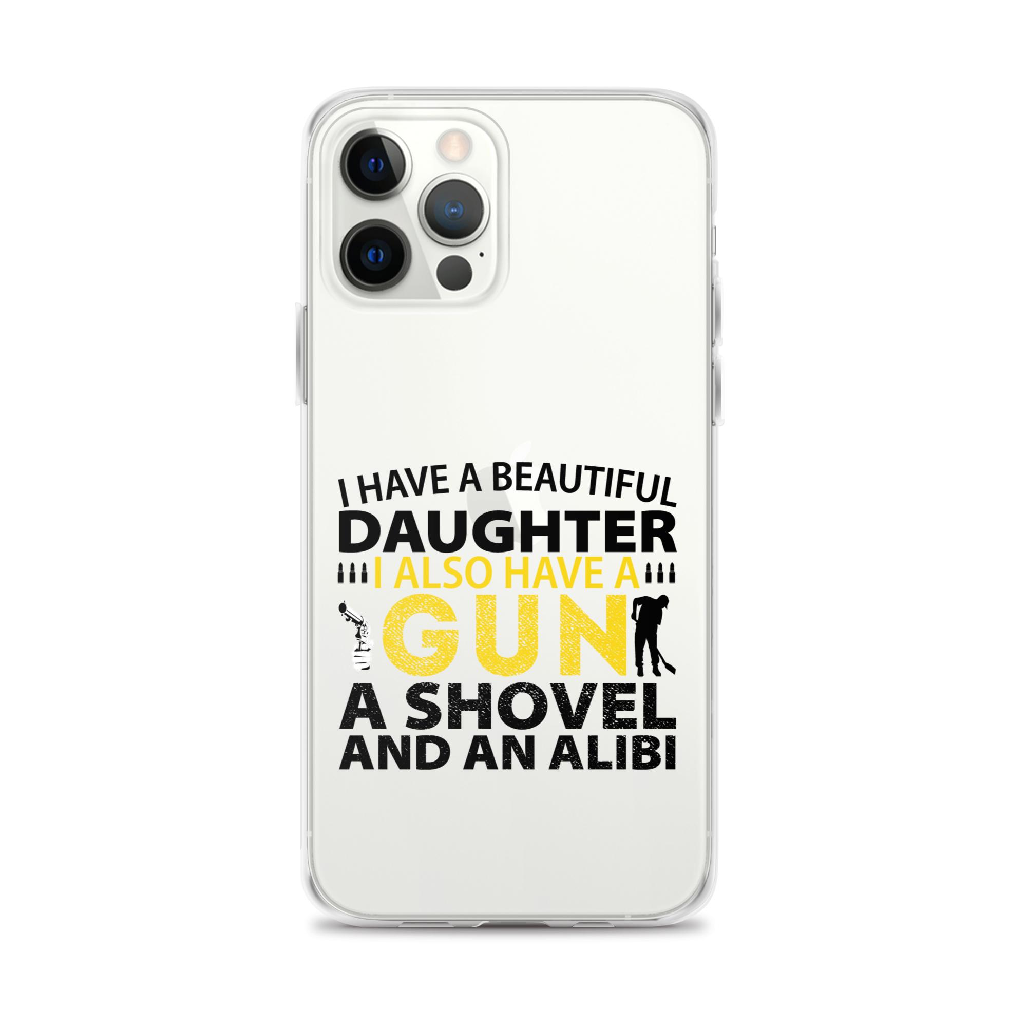 I Have A Beautiful Daughter. I Also Have A Gun, A Shovel, And An Alibi Clear Case for iPhone®