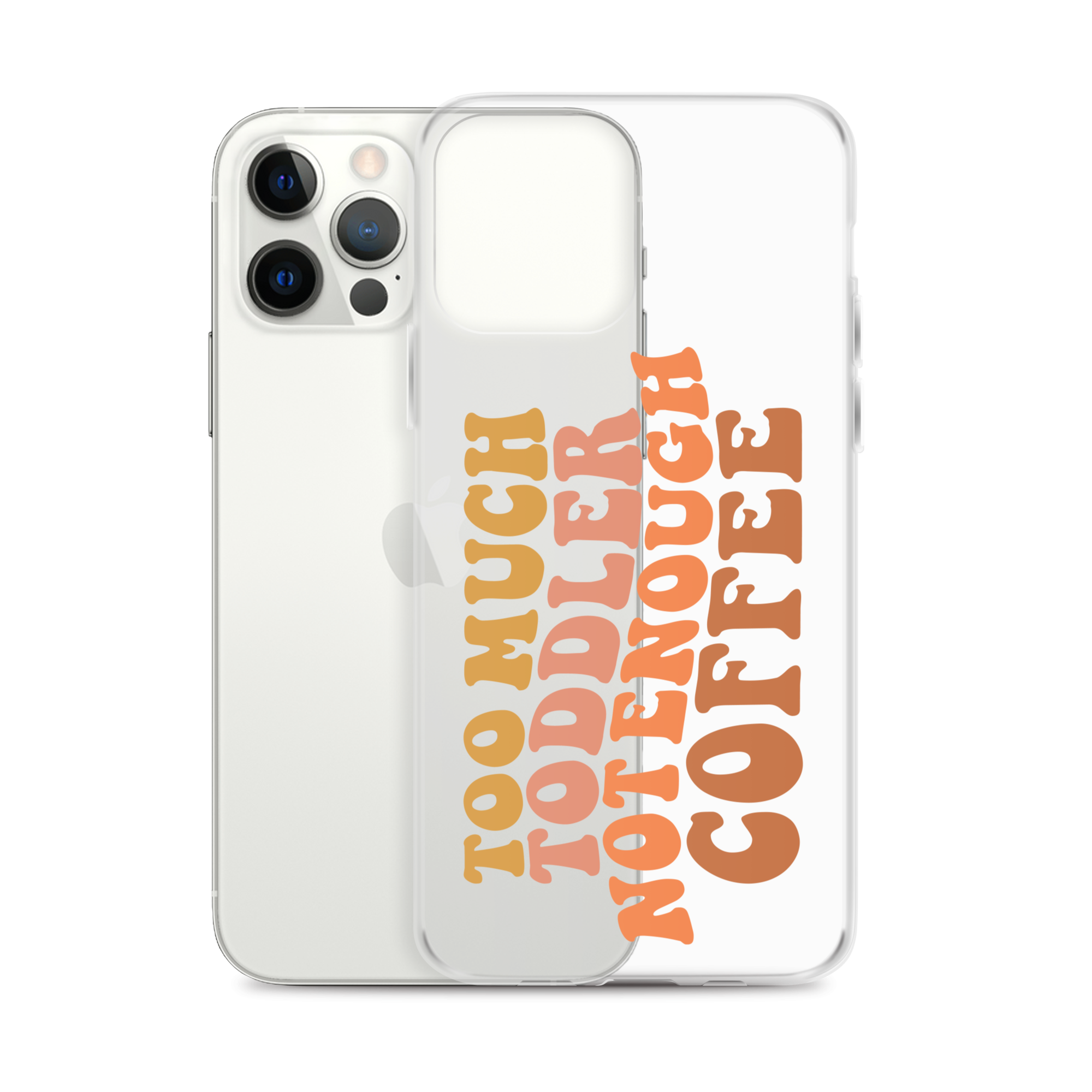 Too Much Toddler Not Enough Coffee Clear Case for iPhone®