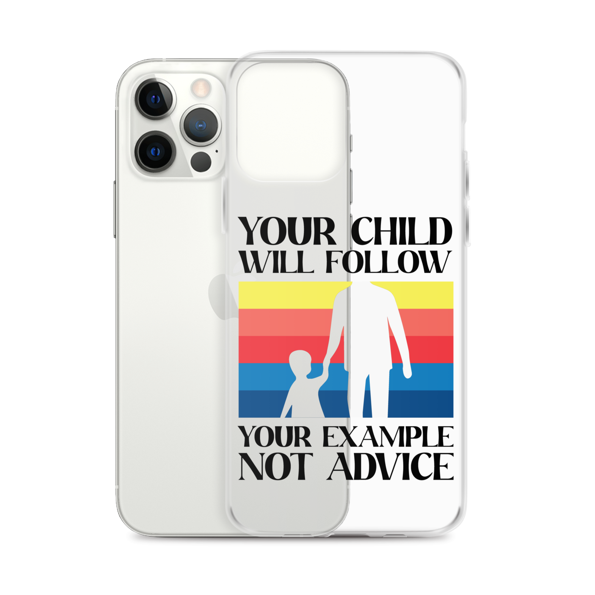 Your Child Will Follow Your Example Not Advice Clear Case for iPhone®