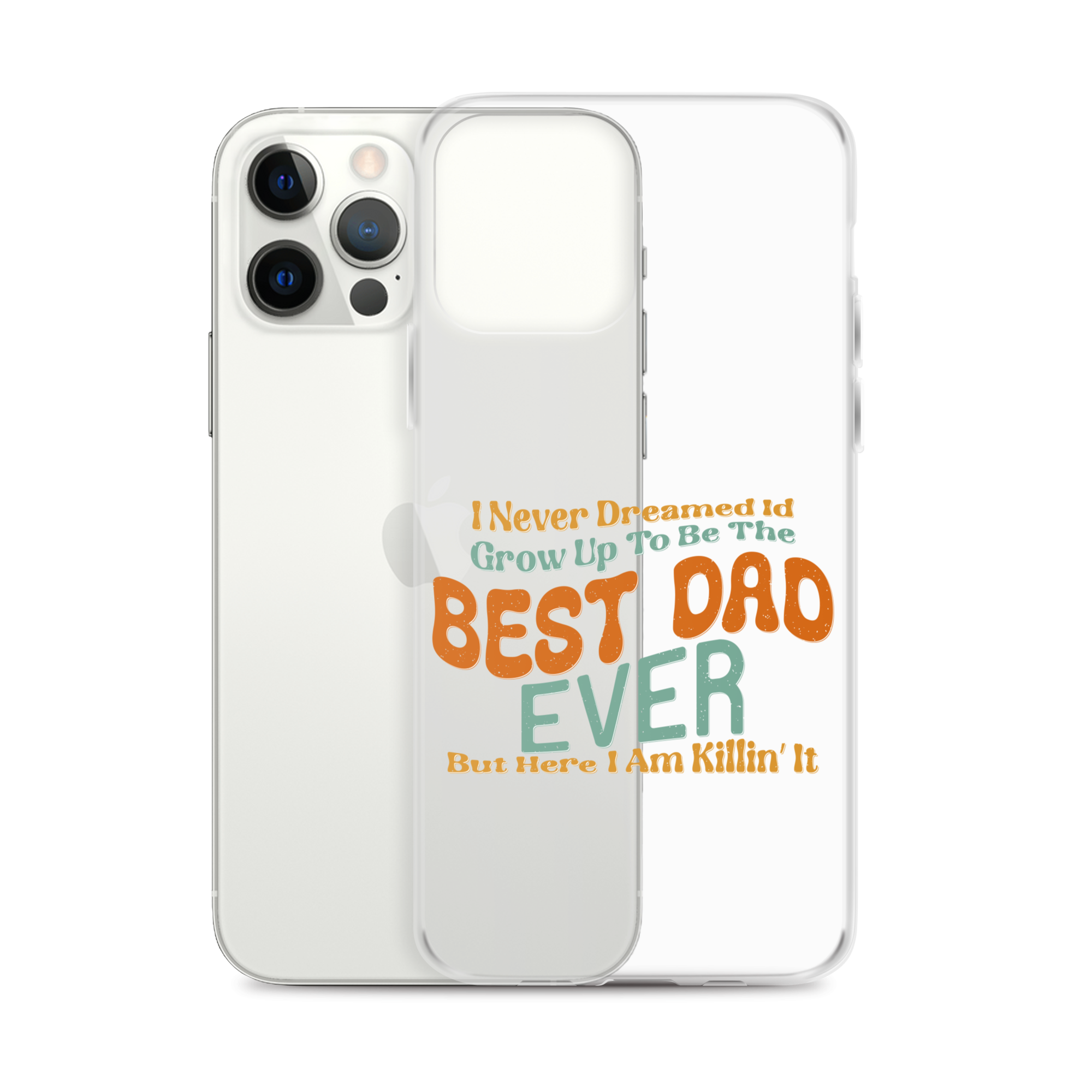 I Never Dreamed I'd Grow Up To Be The Best Dad Ever But Here I'm Killin' It Clear Case for iPhone®