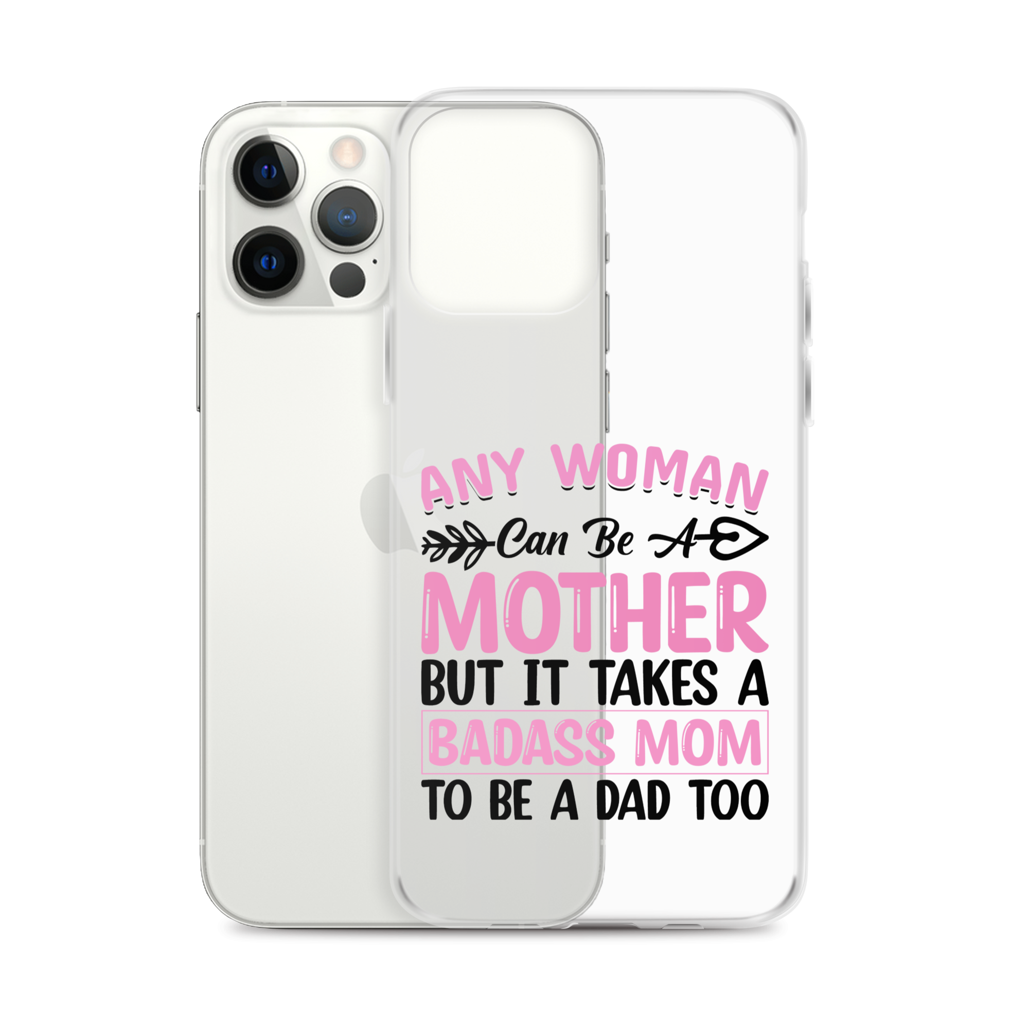 Any Woman Can Be A Mother But It Takes A Badass Mom To Be A Dad Too Clear Case for iPhone®