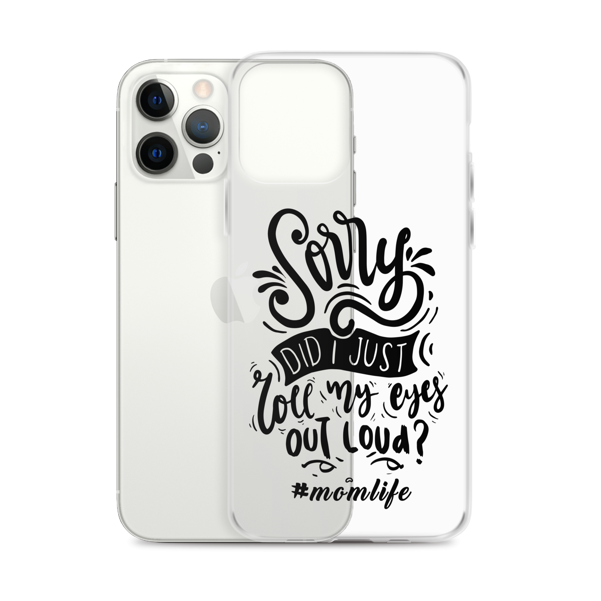 Sorry Did I Just Roll My Eyes Out Loud? #Momlife Clear Case for iPhone®