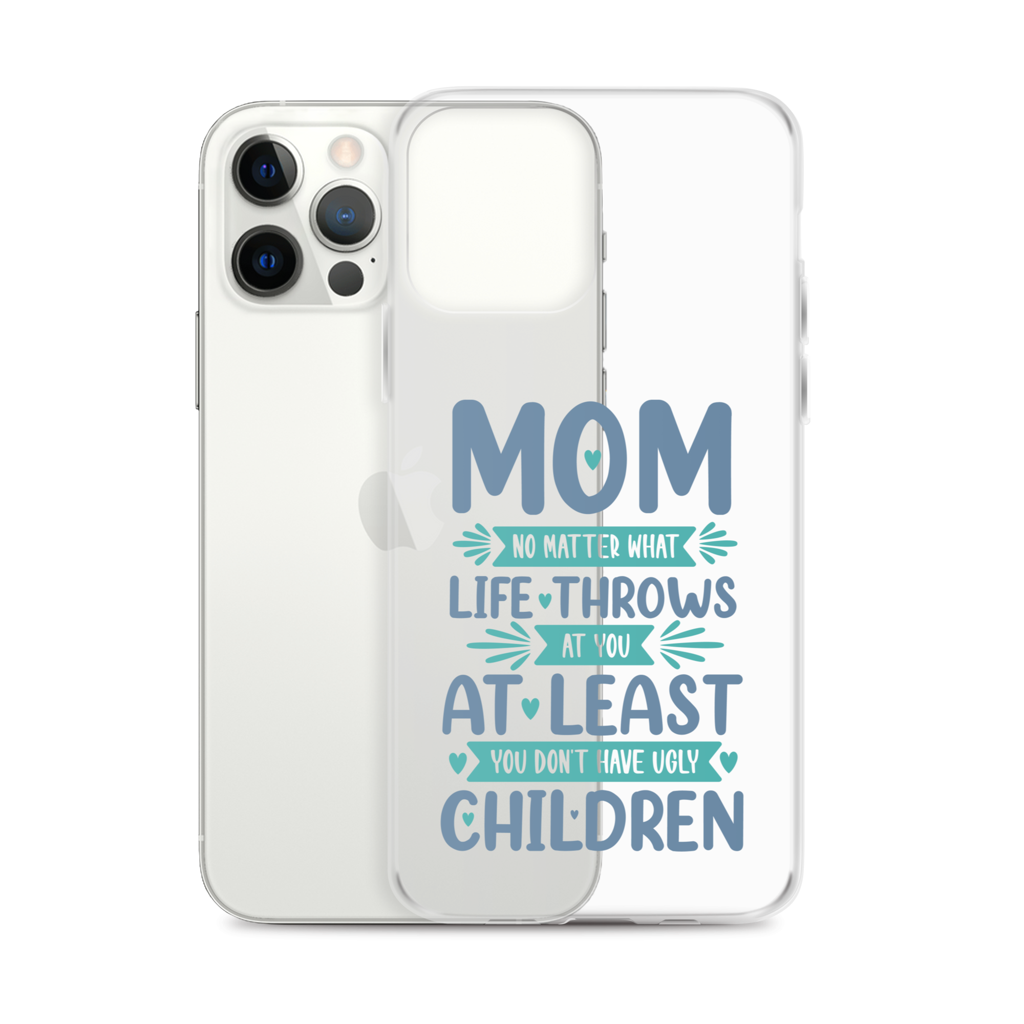 No Matter What Life Throws At You, At Least You Don't Have Ugly Children Clear Case for iPhone®