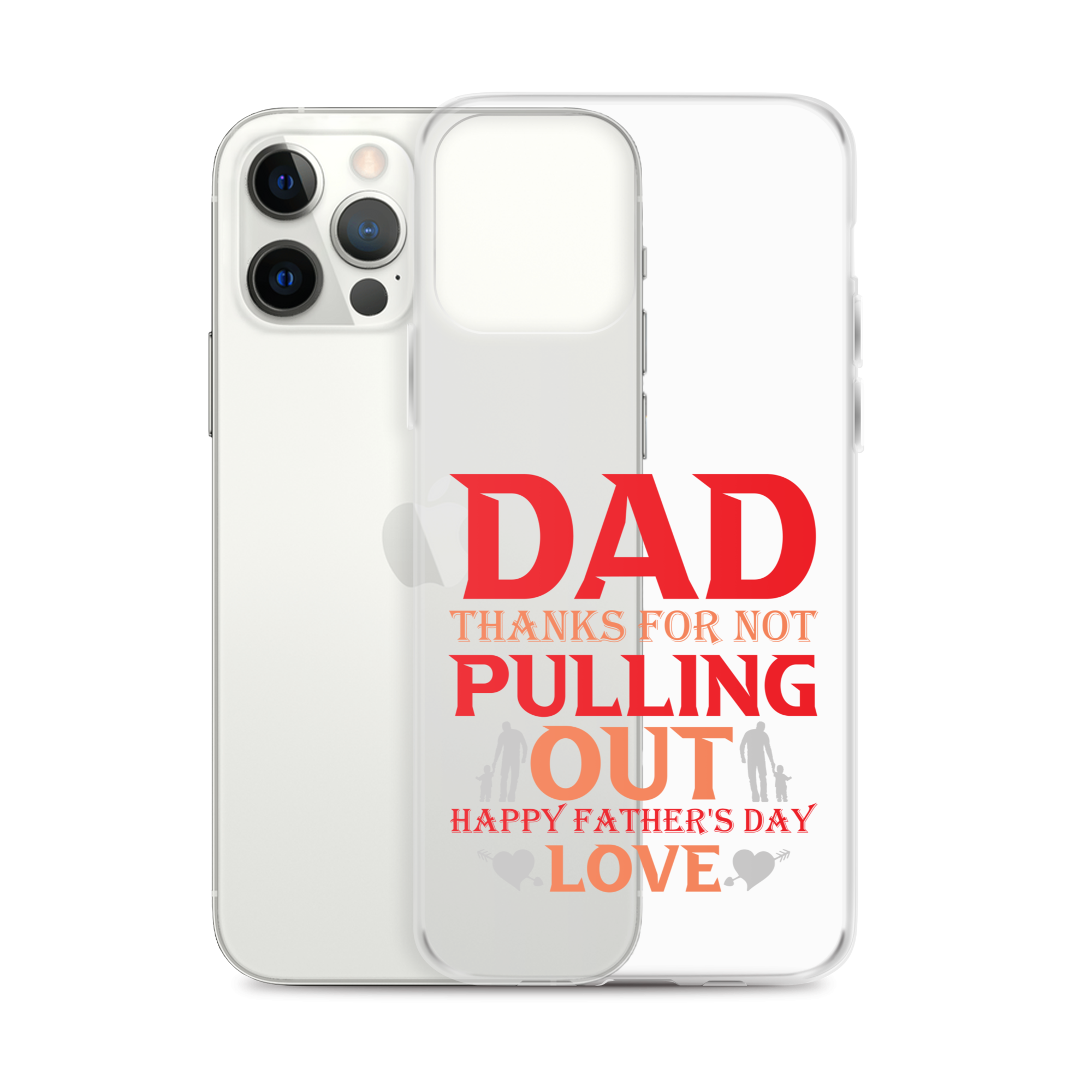 Dad Thanks For Not Pulling Out, Happy Father's Day, Love Clear Case for iPhone®