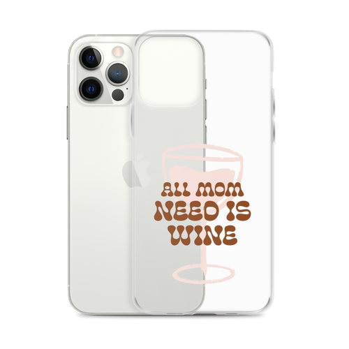 All Mom Need Is Wine Clear Case for iPhone®