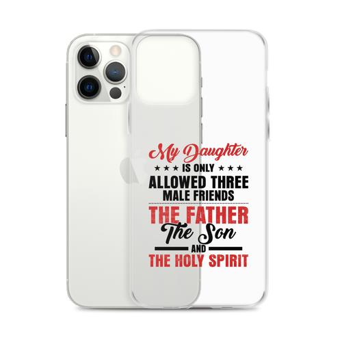 My Daughter Is Only Allowed Three Male Friends: The Father, The Son And The Holy Spirit Clear Case for iPhone®