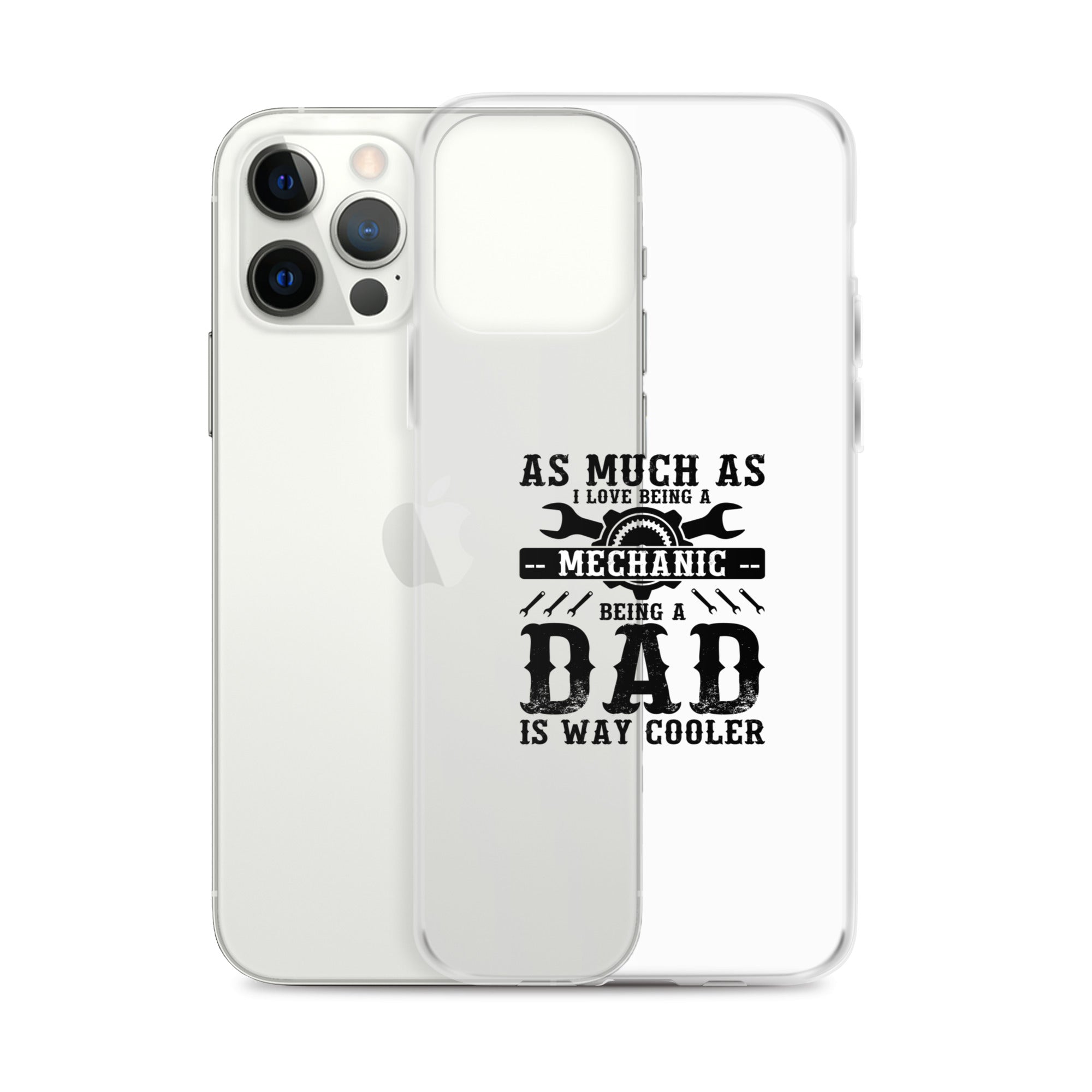 As Much As I Love Begin A Mechanic Begin A Dad Is Way Cooler Clear Case for iPhone®