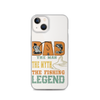 Dad The Man The Myth The Fishing Legend Clear Case for iPhone®