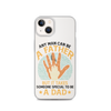 Any Man Can Be A Father But It Takes Someone Special To Be A Father Clear Case for iPhone®