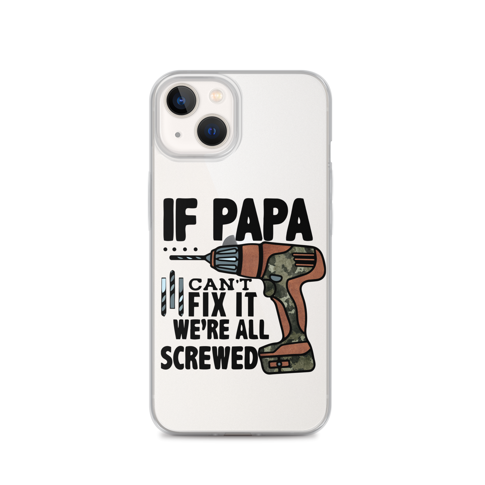 If Papa Can't Fix it We're all Screwed Clear Case for iPhone®