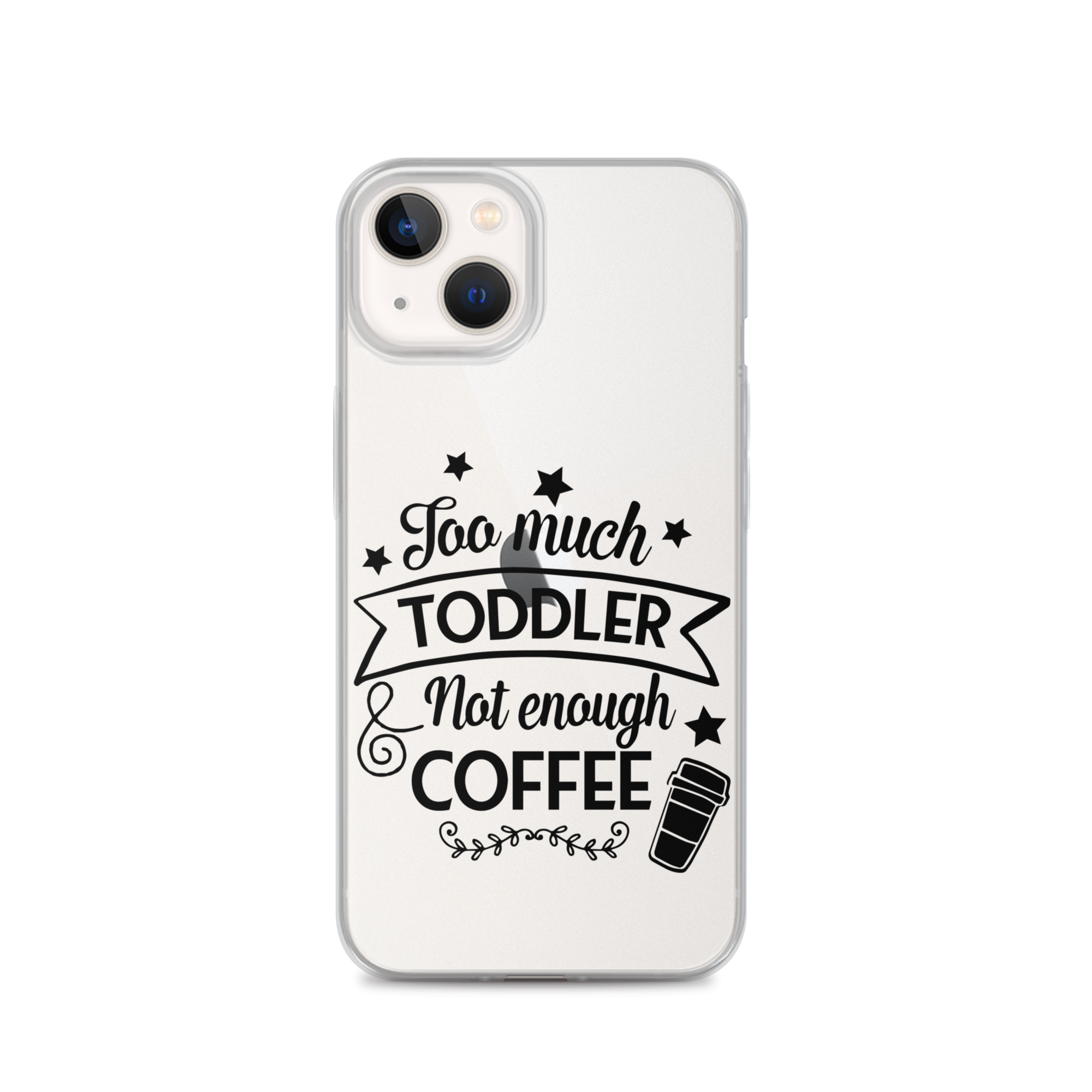 Too Much Toddler Not Enough Coffee Clear Case for iPhone®