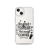 Too Much Toddler Not Enough Coffee Clear Case for iPhone®