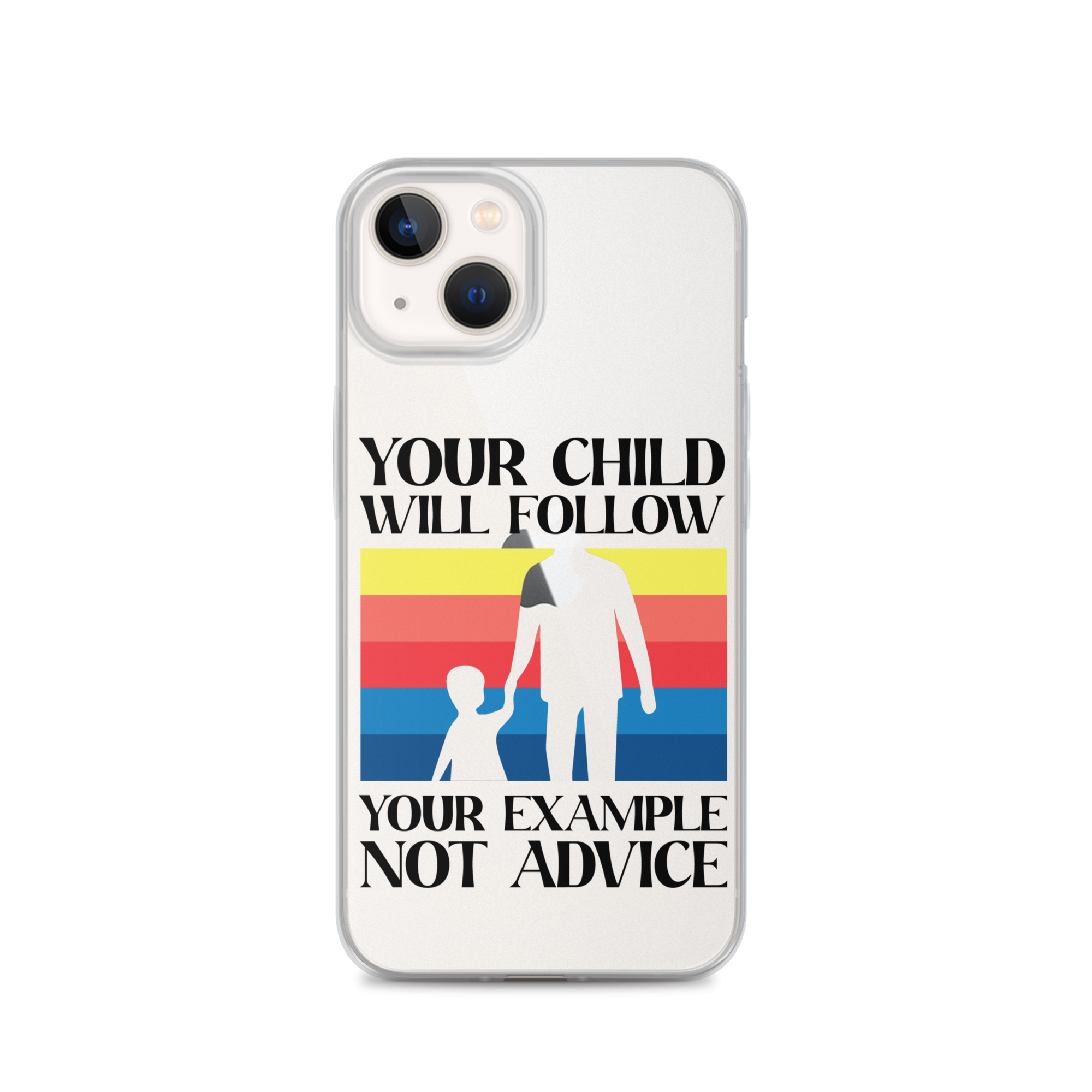 Your Child Will Follow Your Example Not Advice Clear Case for iPhone®