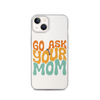 Go Ask Your Mom Clear Case for iPhone®